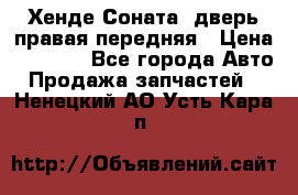 Хенде Соната5 дверь правая передняя › Цена ­ 5 500 - Все города Авто » Продажа запчастей   . Ненецкий АО,Усть-Кара п.